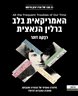 האמריקאית בלב ברלין הנאצית : סיפורה האמיתי של הצעירה שהקימה מחתרת התנגדות להיטלר