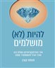 להיות (לא) מושלמים : איך הפרפקציוניזם שולט בנו ואיך נוכל להשתחרר ממנו